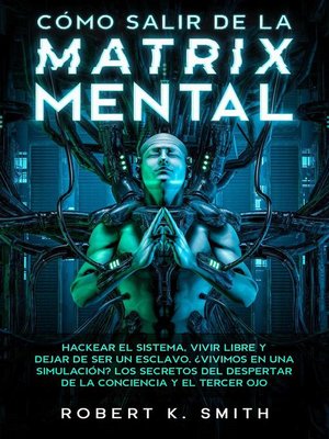 cover image of Cómo Salir de la Matrix Mental--Hackear el Sistema, Vivir Libre y Dejar de Ser un Esclavo. ¿Vivimos en una Simulación? Los Secretos del Despertar de la Conciencia y el Tercer ojo